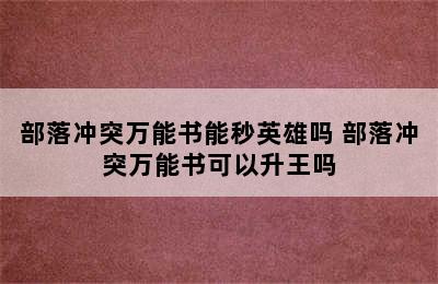 部落冲突万能书能秒英雄吗 部落冲突万能书可以升王吗